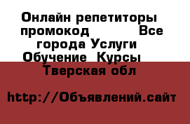 Онлайн репетиторы (промокод 48544) - Все города Услуги » Обучение. Курсы   . Тверская обл.